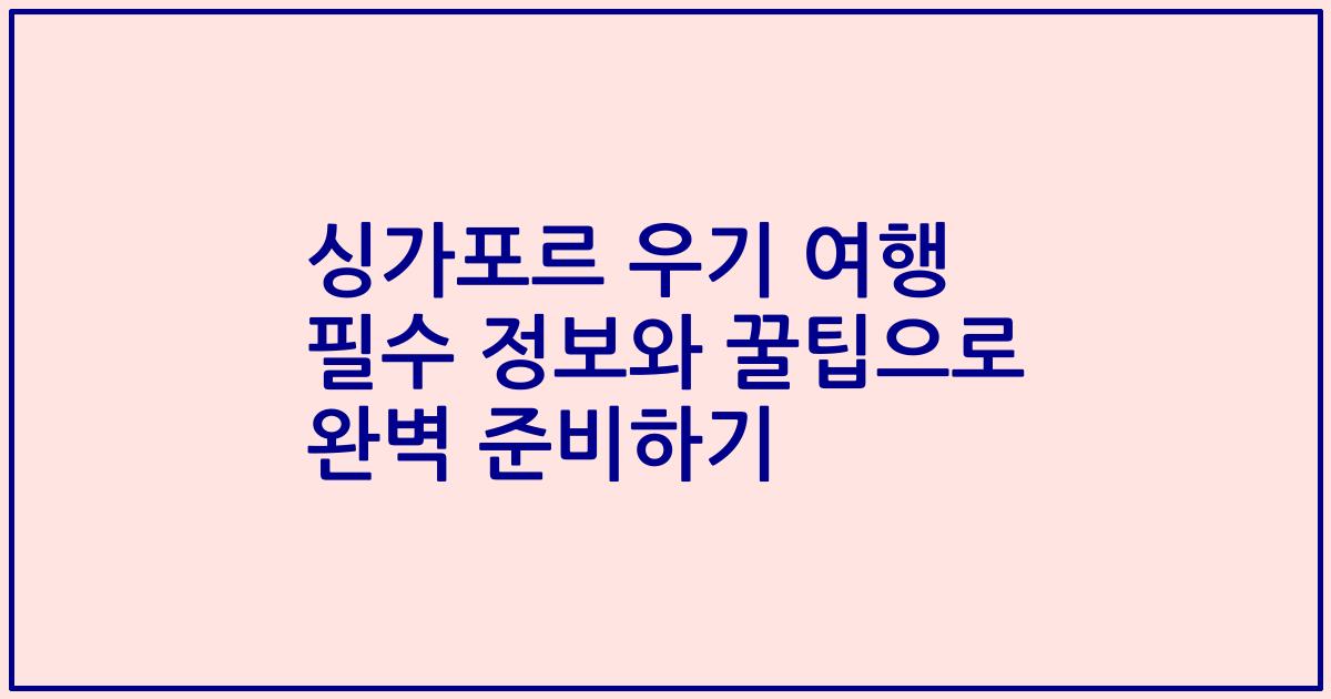 싱가포르 우기 여행 필수 정보와 꿀팁으로 완벽 준비하기