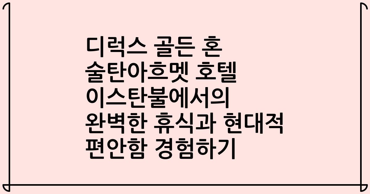 디럭스 골든 혼 술탄아흐멧 호텔 이스탄불에서의 완벽한 휴식과 현대적 편안함 경험하기