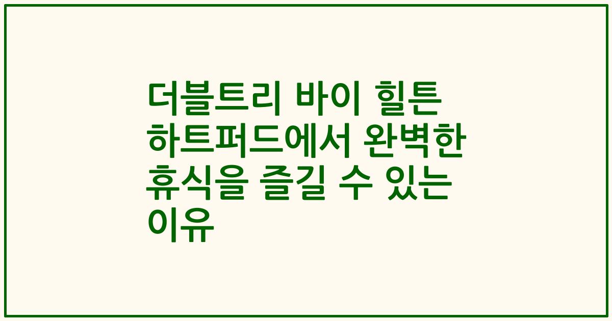 더블트리 바이 힐튼 하트퍼드에서 완벽한 휴식을 즐길 수 있는 이유