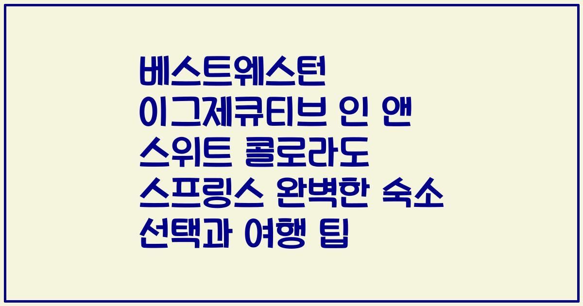 베스트웨스턴 이그제큐티브 인 앤 스위트 콜로라도 스프링스 완벽한 숙소 선택과 여행 팁