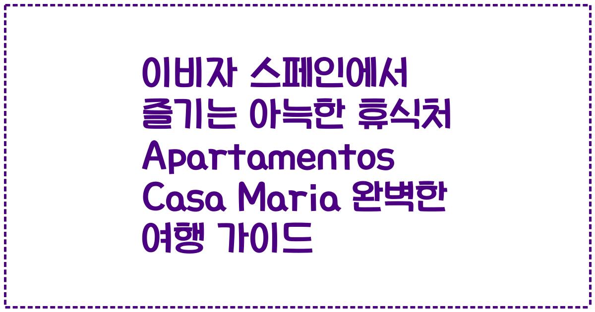 이비자 스페인에서 즐기는 아늑한 휴식처 Apartamentos Casa Maria 완벽한 여행 가이드