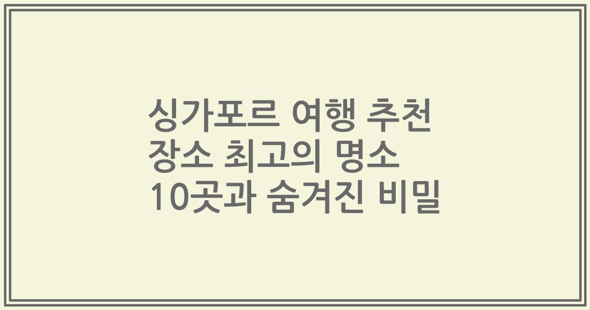 싱가포르 여행 추천 장소 최고의 명소 10곳과 숨겨진 비밀