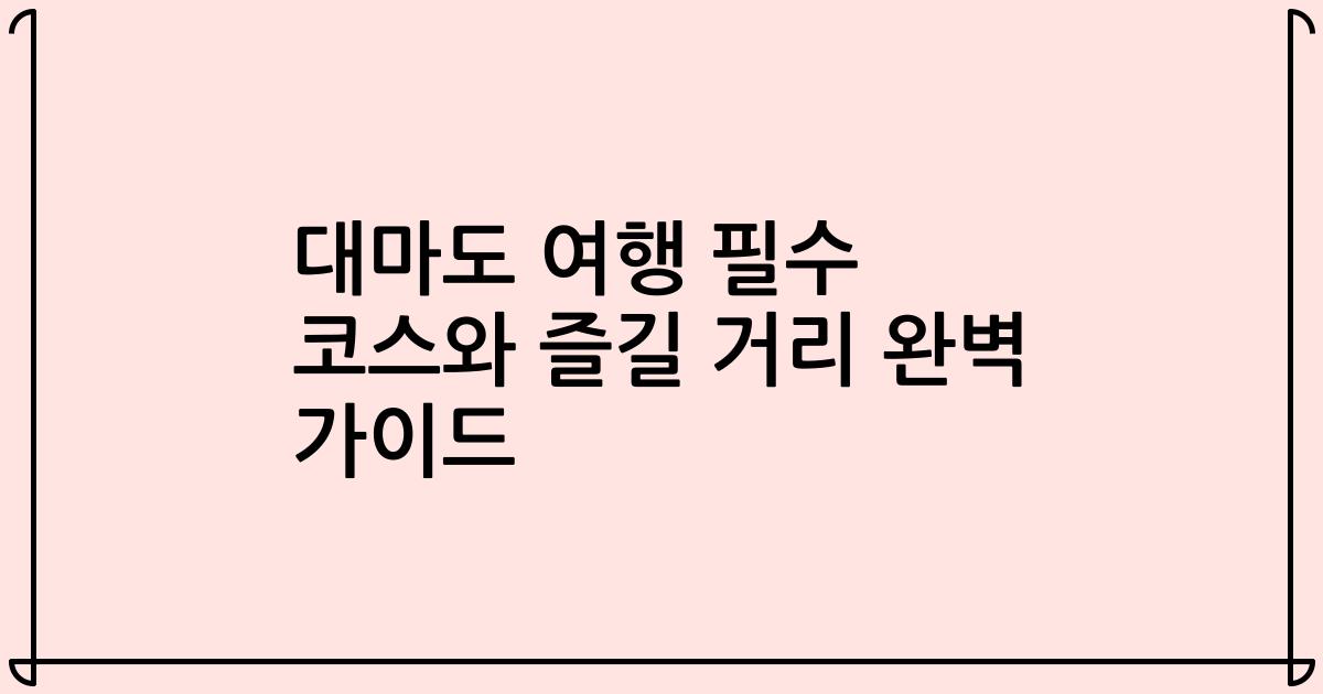 대마도 여행 필수 코스와 즐길 거리 완벽 가이드