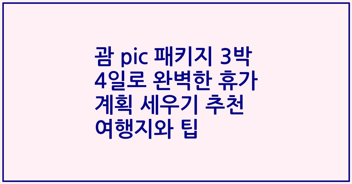 괌 pic 패키지 3박 4일로 완벽한 휴가 계획 세우기 추천 여행지와 팁