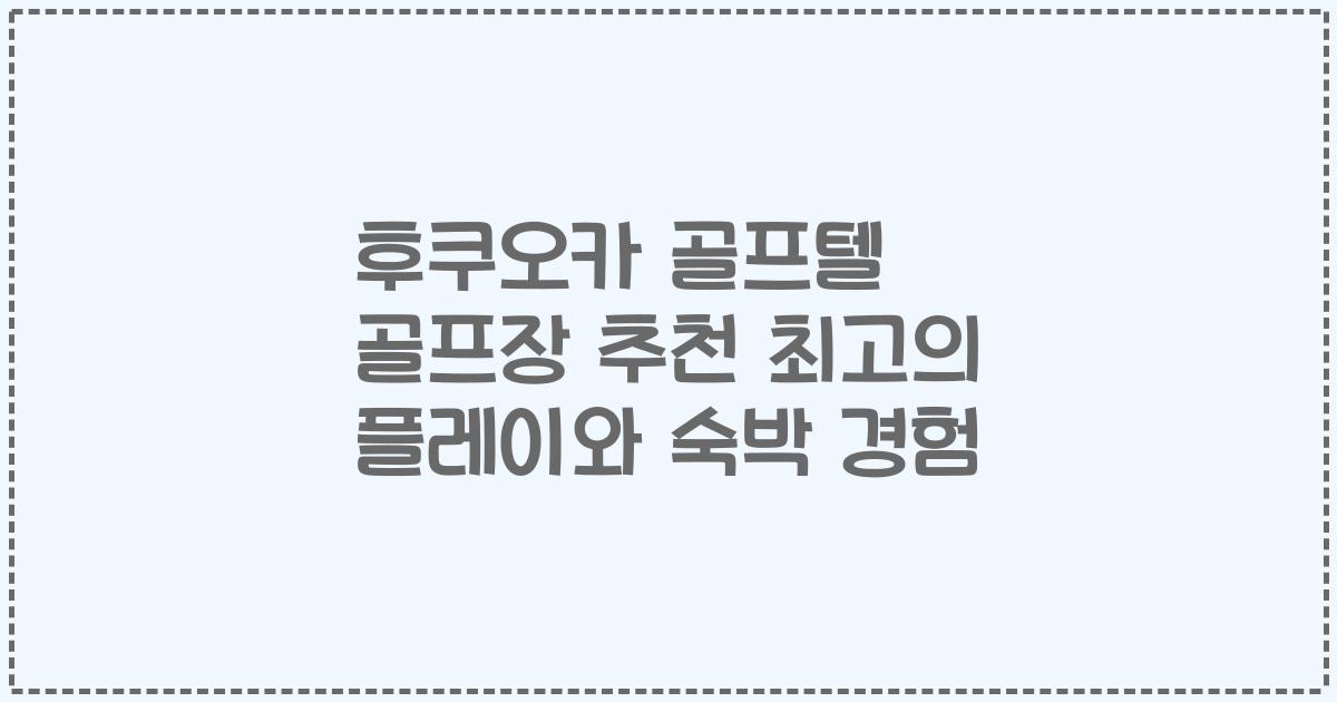 후쿠오카 골프텔 골프장 추천 최고의 플레이와 숙박 경험