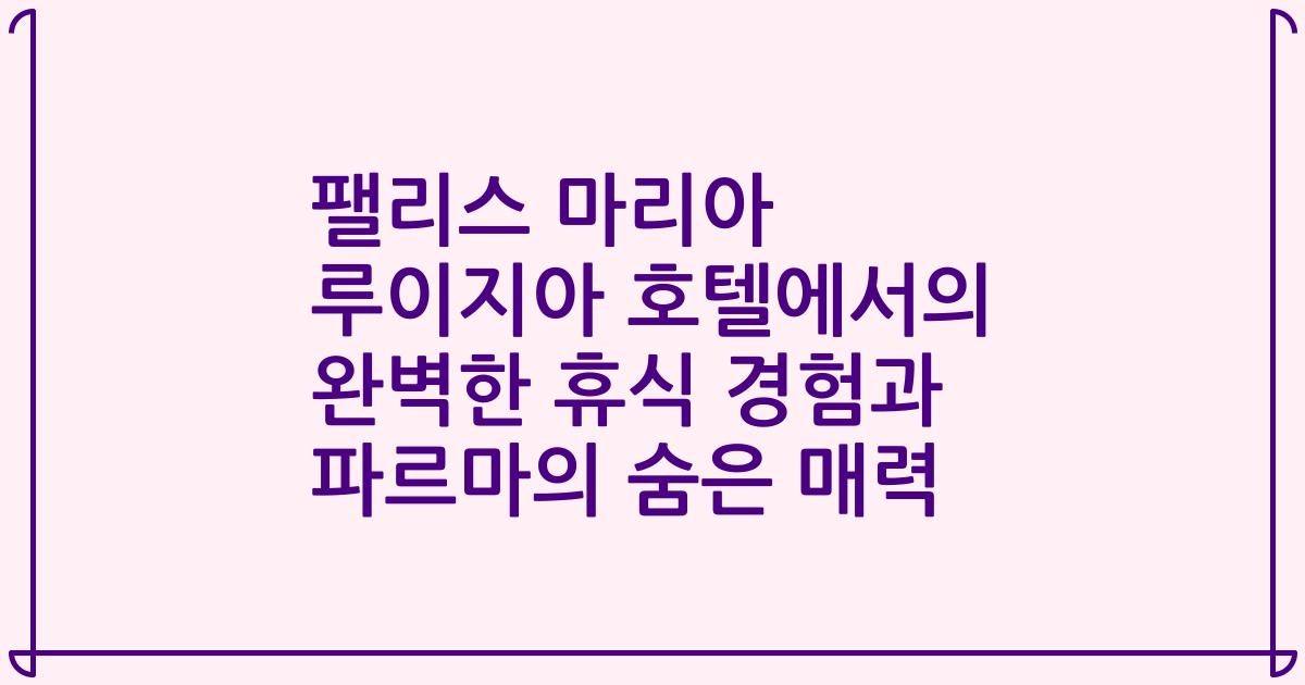 팰리스 마리아 루이지아 호텔에서의 완벽한 휴식 경험과 파르마의 숨은 매력