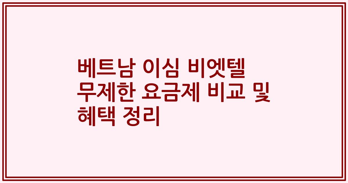 베트남 이심 비엣텔 무제한 요금제 비교 및 혜택 정리