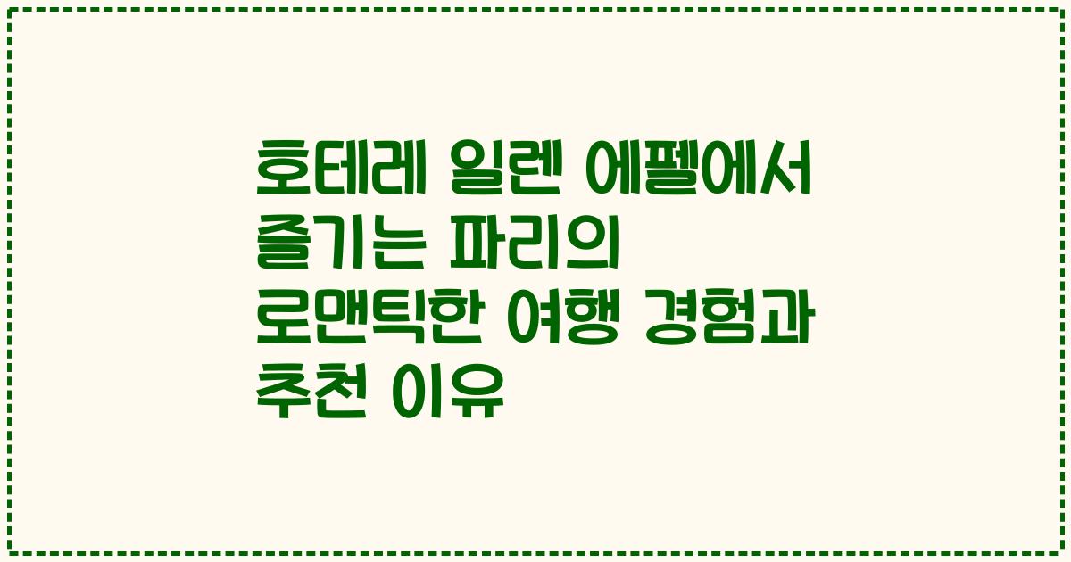 호테레 일렌 에펠에서 즐기는 파리의 로맨틱한 여행 경험과 추천 이유