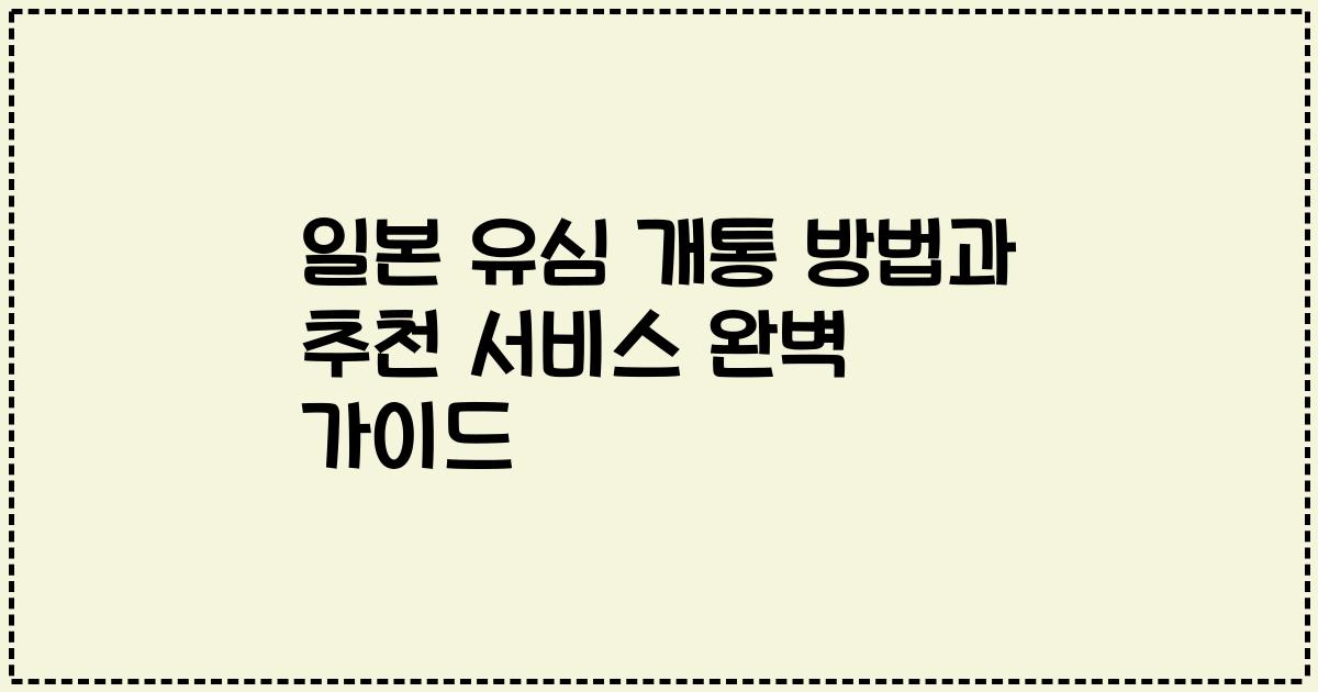 일본 유심 개통 방법과 추천 서비스 완벽 가이드