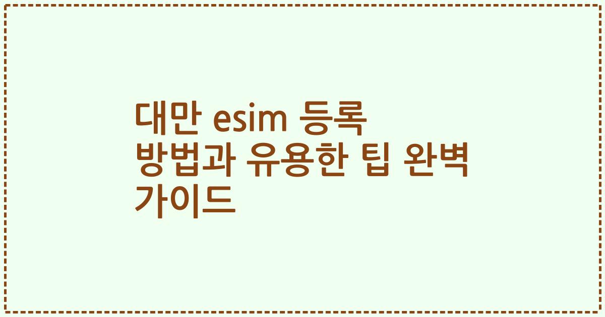 대만 esim 등록 방법과 유용한 팁 완벽 가이드