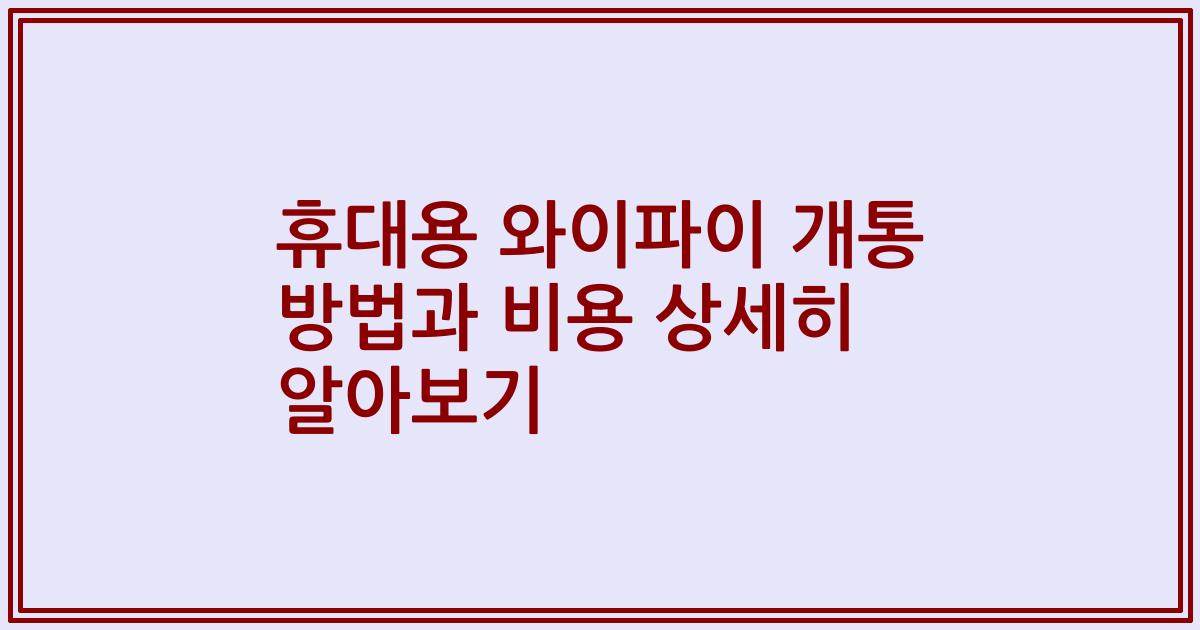 휴대용 와이파이 개통 방법과 비용 상세히 알아보기