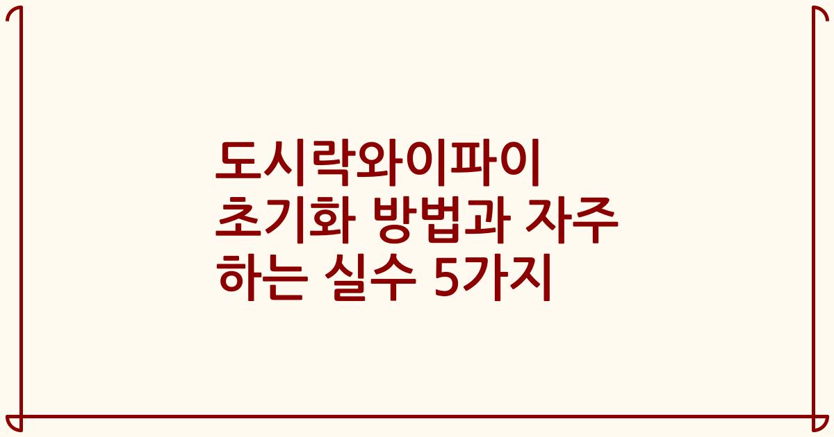 도시락와이파이 초기화 방법과 자주 하는 실수 5가지