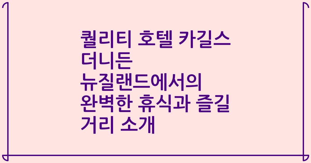 퀄리티 호텔 카길스 더니든 뉴질랜드에서의 완벽한 휴식과 즐길 거리 소개