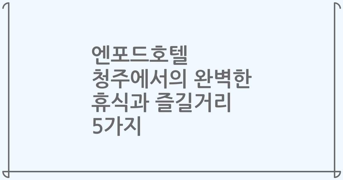 엔포드호텔 청주에서의 완벽한 휴식과 즐길거리 5가지