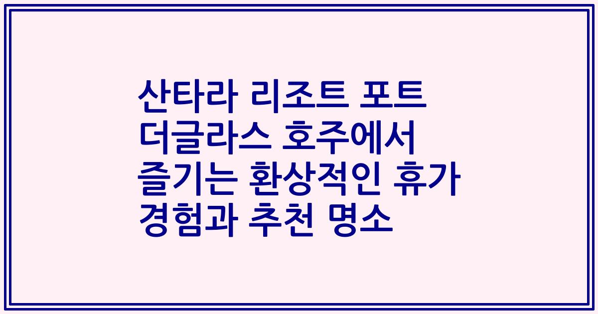 산타라 리조트 포트 더글라스 호주에서 즐기는 환상적인 휴가 경험과 추천 명소