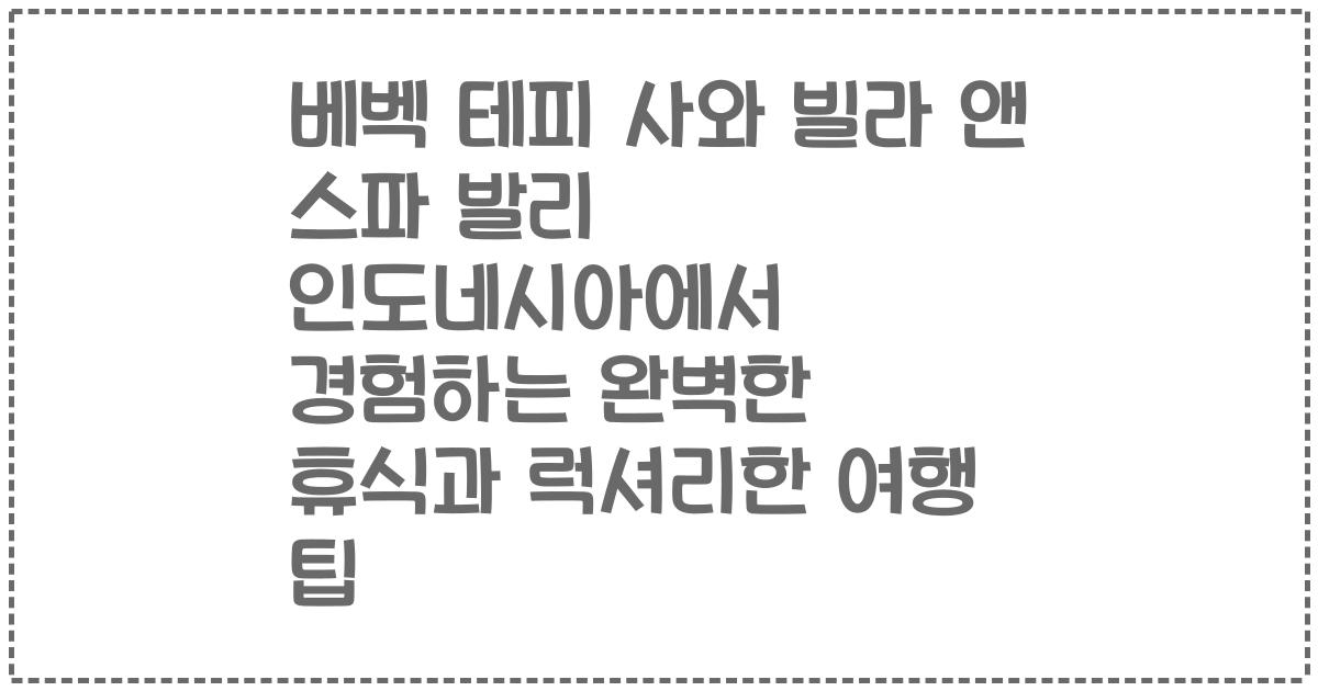 베벡 테피 사와 빌라 앤 스파 발리 인도네시아에서 경험하는 완벽한 휴식과 럭셔리한 여행 팁