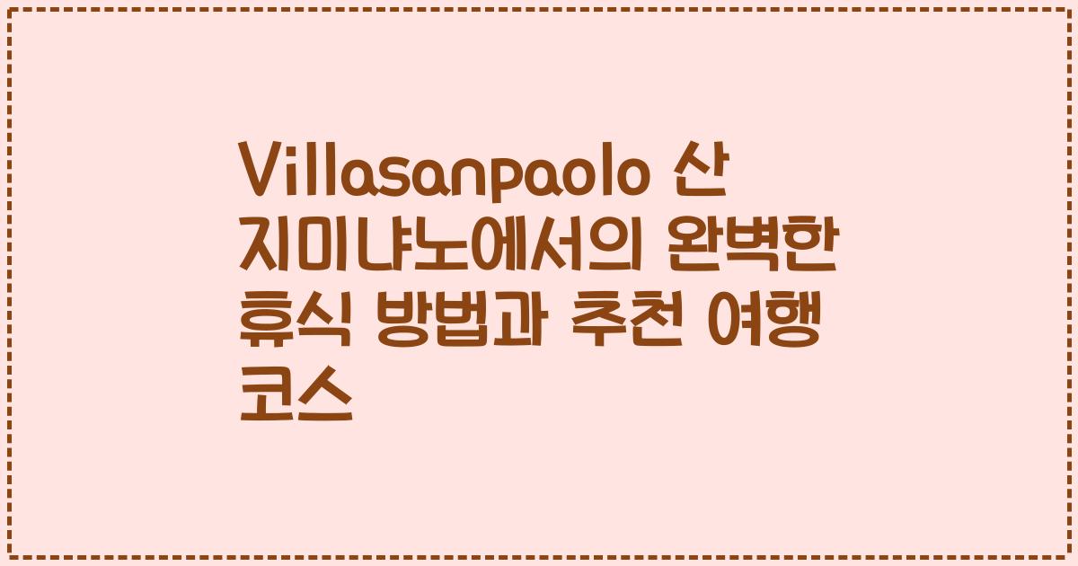 Villasanpaolo 산 지미냐노에서의 완벽한 휴식 방법과 추천 여행 코스