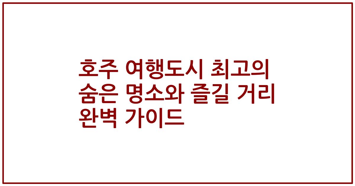 호주 여행도시 최고의 숨은 명소와 즐길 거리 완벽 가이드
