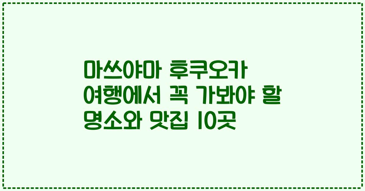 마쓰야마 후쿠오카 여행에서 꼭 가봐야 할 명소와 맛집 10곳