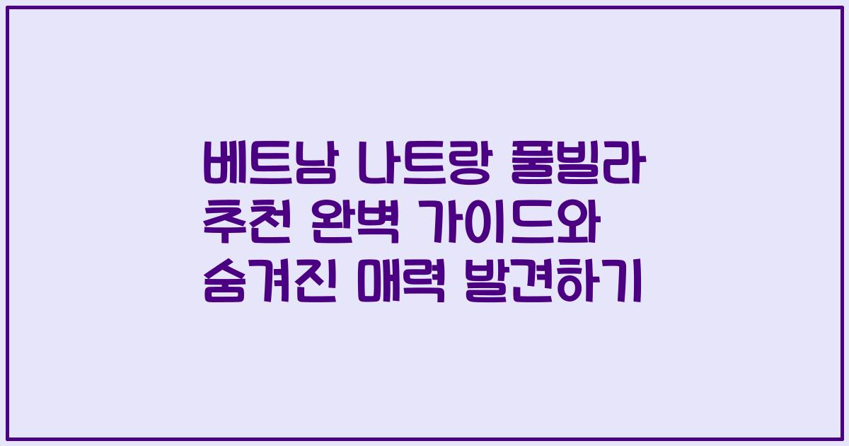 베트남 나트랑 풀빌라 추천 완벽 가이드와 숨겨진 매력 발견하기