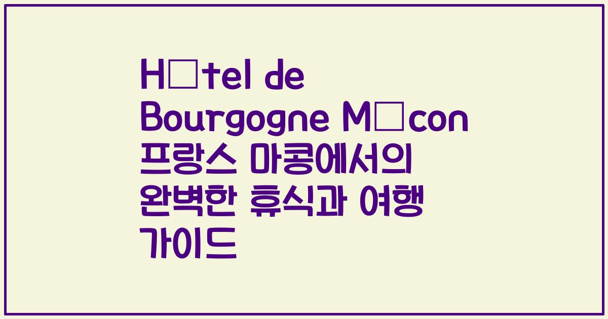 Hôtel de Bourgogne Mâcon 프랑스 마콩에서의 완벽한 휴식과 여행 가이드