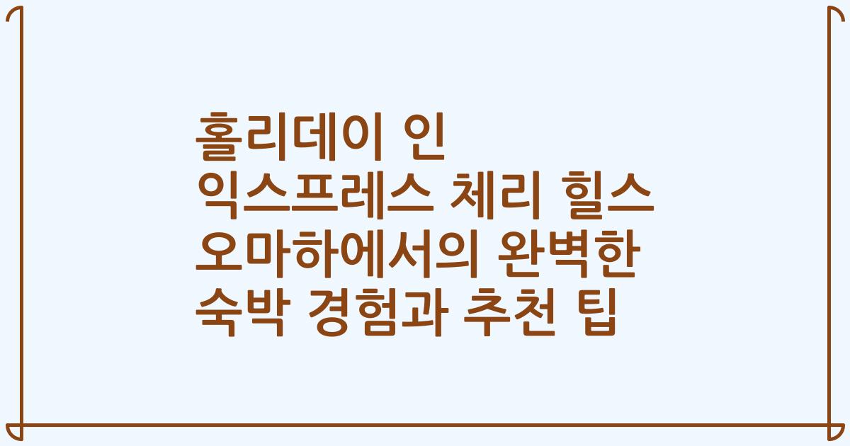 홀리데이 인 익스프레스 체리 힐스 오마하에서의 완벽한 숙박 경험과 추천 팁