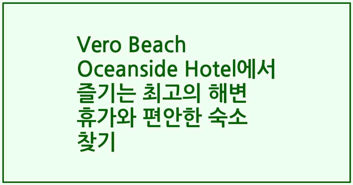Vero Beach Oceanside Hotel에서 즐기는 최고의 해변 휴가와 편안한 숙소 찾기