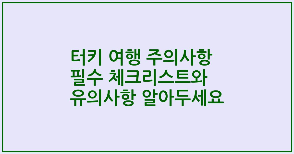 터키 여행 주의사항 필수 체크리스트와 유의사항 알아두세요
