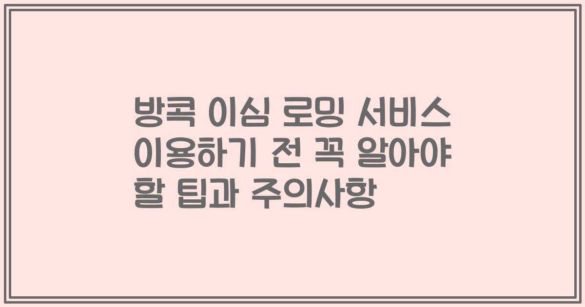 방콕 이심 로밍 서비스 이용하기 전 꼭 알아야 할 팁과 주의사항