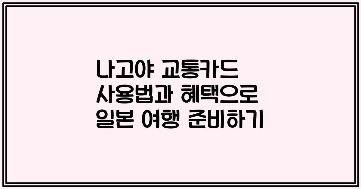 나고야 교통카드 사용법과 혜택으로 일본 여행 준비하기