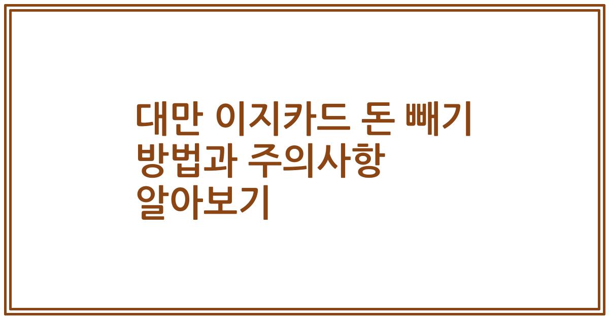 대만 이지카드 돈 빼기 방법과 주의사항 알아보기