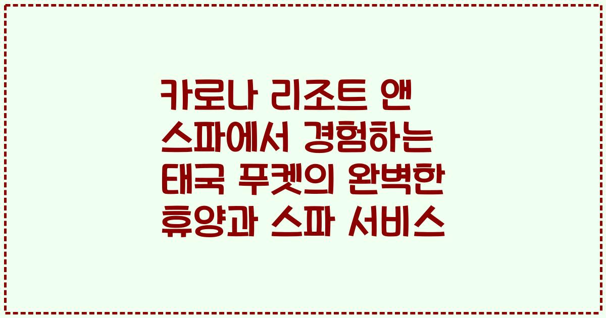 카로나 리조트 앤 스파에서 경험하는 태국 푸켓의 완벽한 휴양과 스파 서비스
