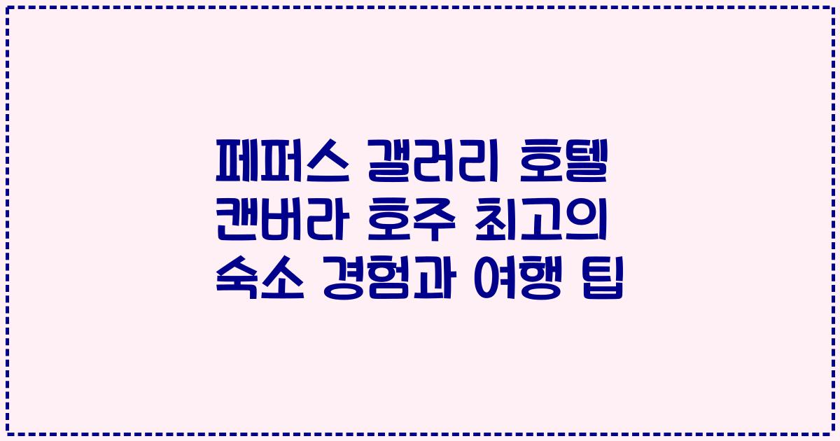 페퍼스 갤러리 호텔 캔버라 호주 최고의 숙소 경험과 여행 팁