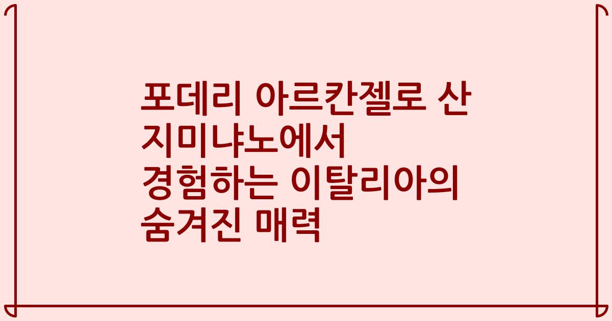 포데리 아르칸젤로 산 지미냐노에서 경험하는 이탈리아의 숨겨진 매력