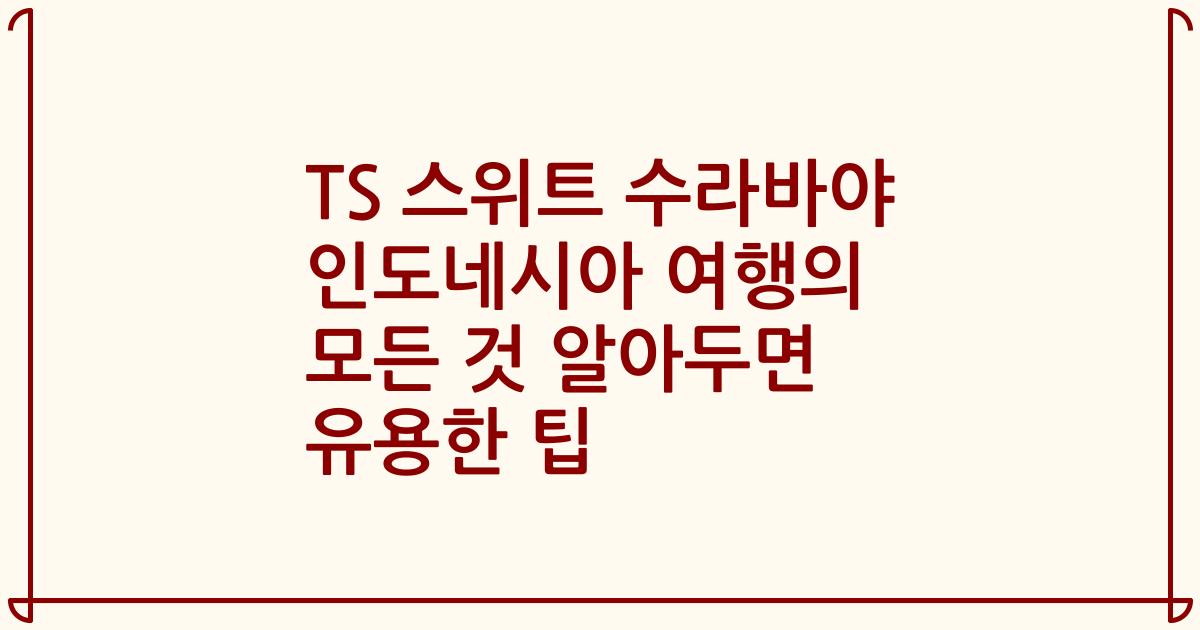 TS 스위트 수라바야 인도네시아 여행의 모든 것 알아두면 유용한 팁