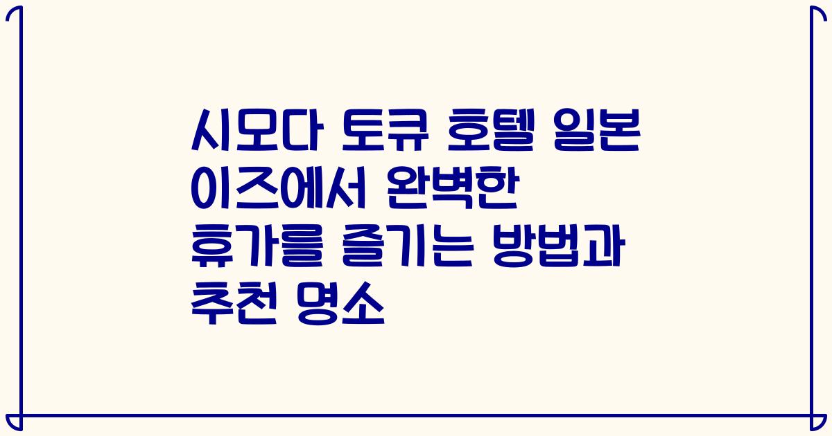 시모다 토큐 호텔 일본 이즈에서 완벽한 휴가를 즐기는 방법과 추천 명소