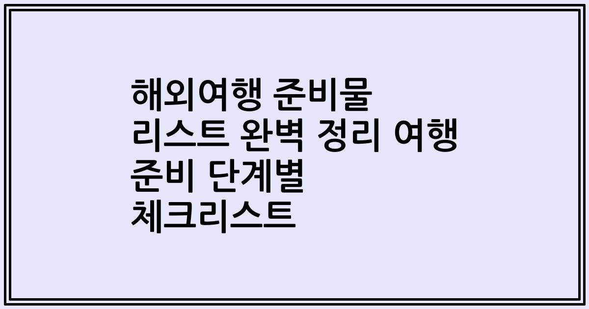 해외여행 준비물 리스트 완벽 정리 여행 준비 단계별 체크리스트