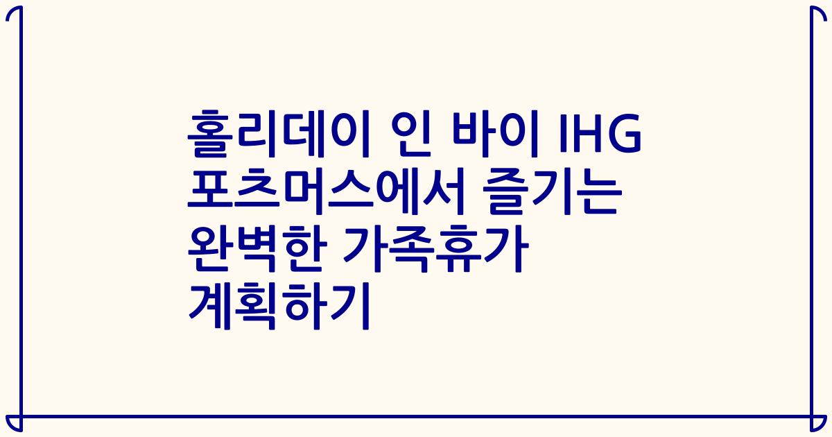 홀리데이 인 바이 IHG 포츠머스에서 즐기는 완벽한 가족휴가 계획하기