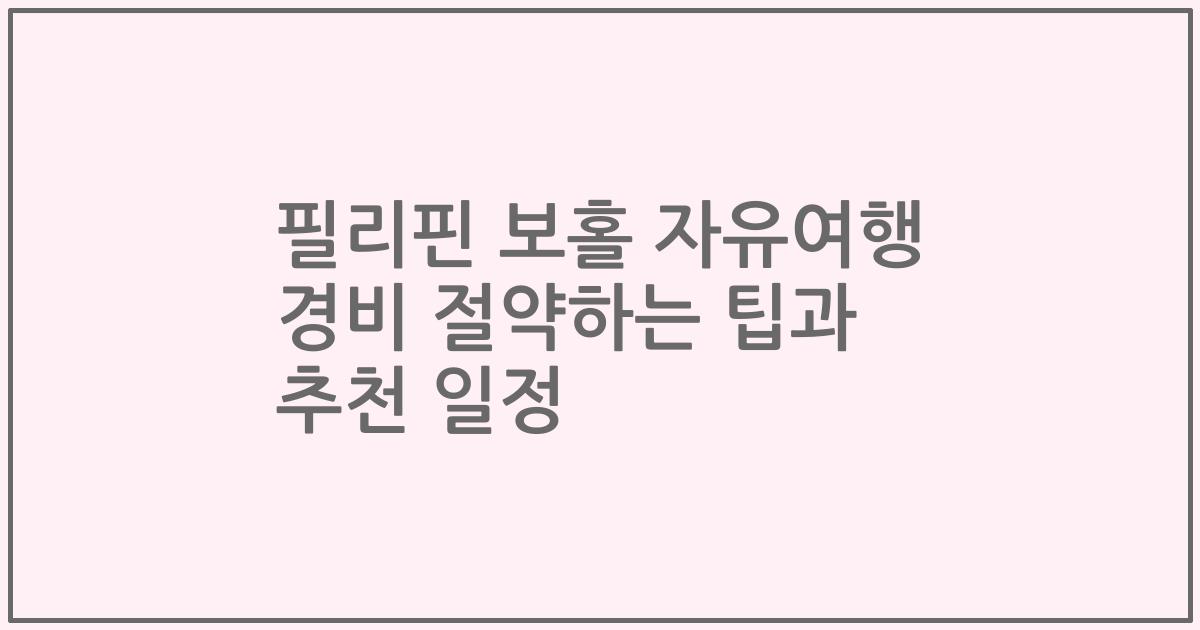 필리핀 보홀 자유여행 경비 절약하는 팁과 추천 일정