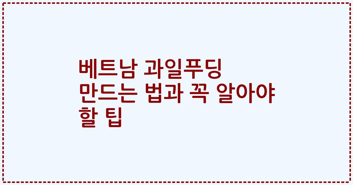 베트남 과일푸딩 만드는 법과 꼭 알아야 할 팁