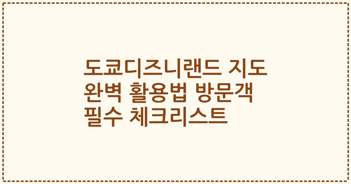 도쿄디즈니랜드 지도 완벽 활용법 방문객 필수 체크리스트
