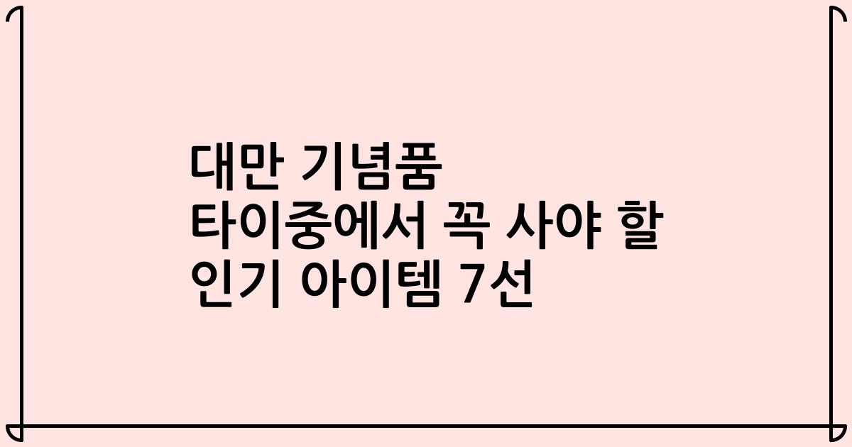 대만 기념품 타이중에서 꼭 사야 할 인기 아이템 7선