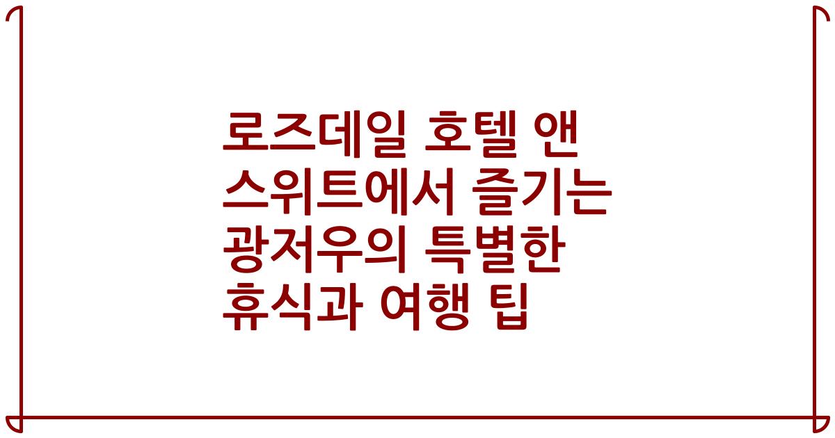 로즈데일 호텔 앤 스위트에서 즐기는 광저우의 특별한 휴식과 여행 팁