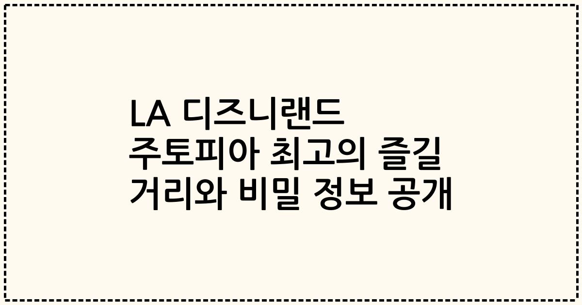 LA 디즈니랜드 주토피아 최고의 즐길 거리와 비밀 정보 공개