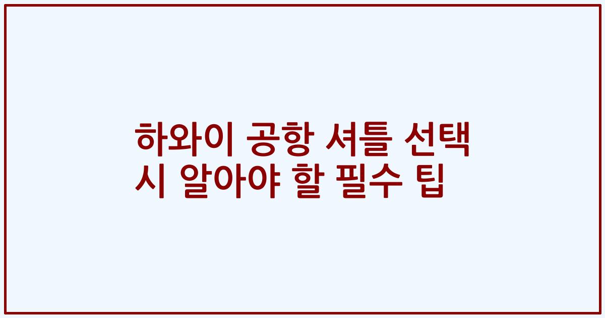 하와이 공항 셔틀 선택 시 알아야 할 필수 팁