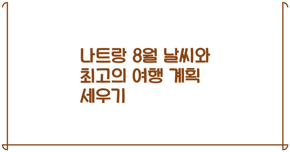 나트랑 8월 날씨와 최고의 여행 계획 세우기