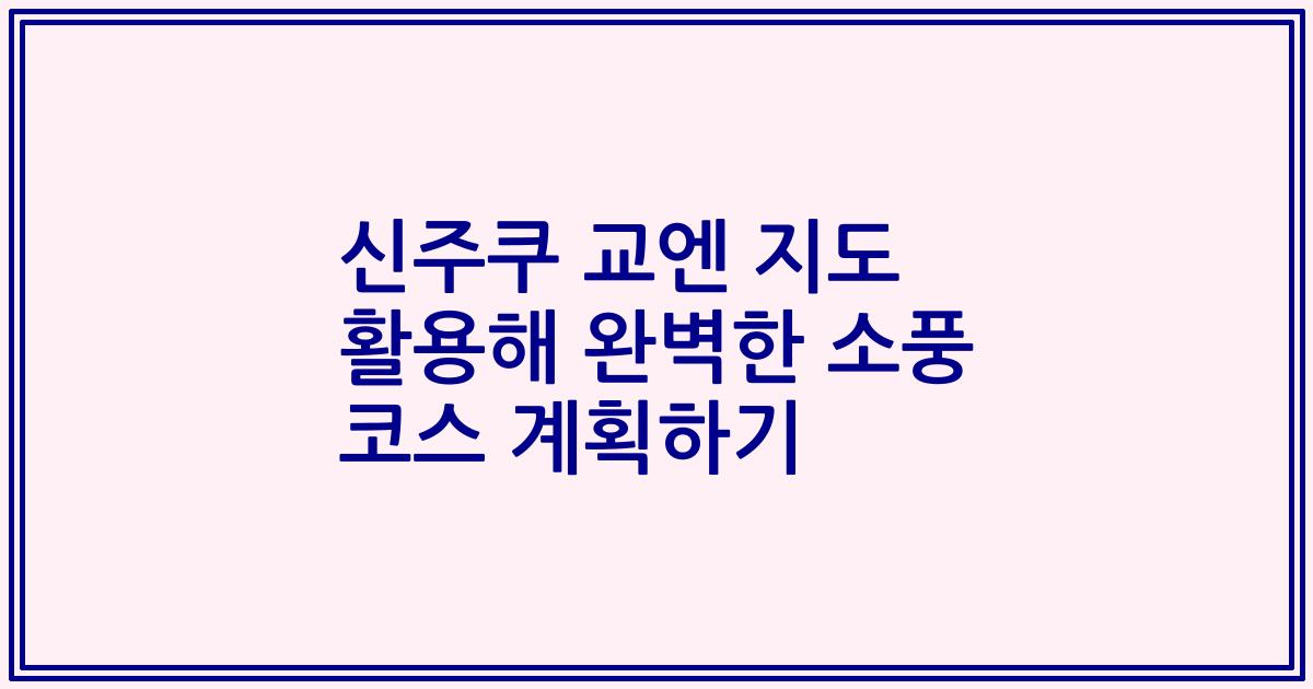 신주쿠 교엔 지도 활용해 완벽한 소풍 코스 계획하기