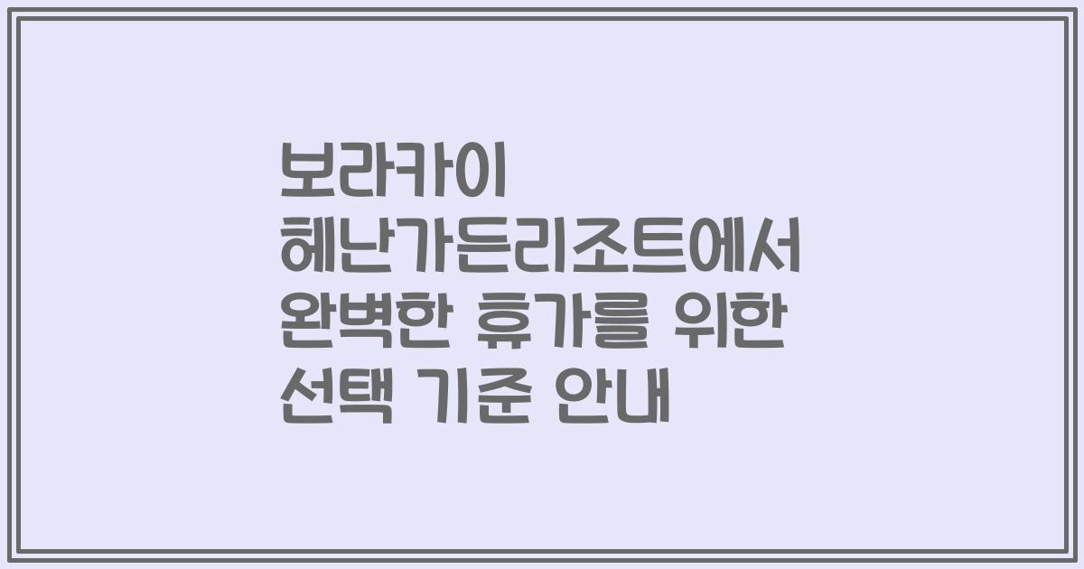 보라카이 헤난가든리조트에서 완벽한 휴가를 위한 선택 기준 안내