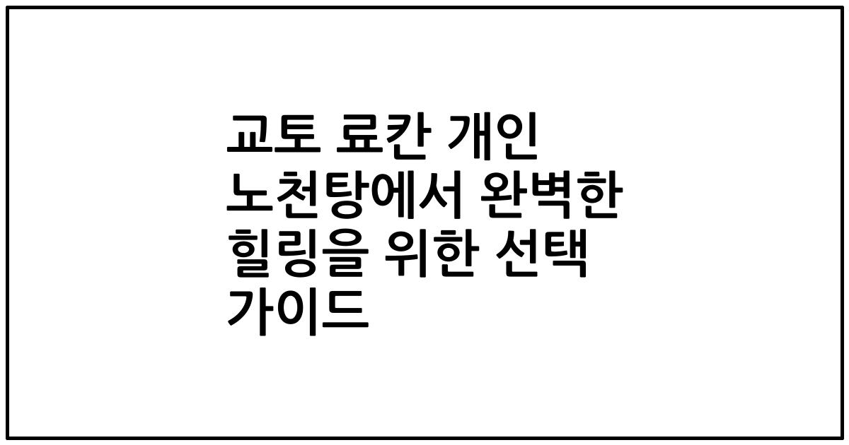 교토 료칸 개인 노천탕에서 완벽한 힐링을 위한 선택 가이드
