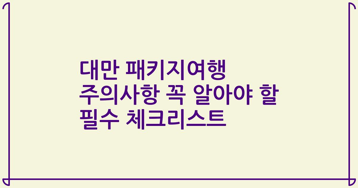 대만 패키지여행 주의사항 꼭 알아야 할 필수 체크리스트